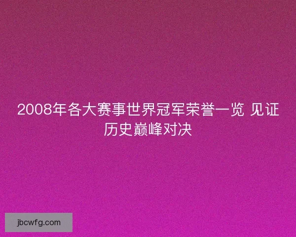 2008年各大赛事世界冠军荣誉一览 见证历史巅峰对决