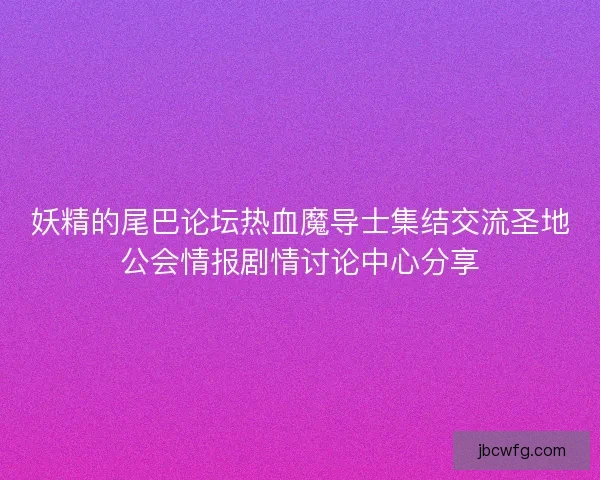 妖精的尾巴论坛热血魔导士集结交流圣地公会情报剧情讨论中心分享